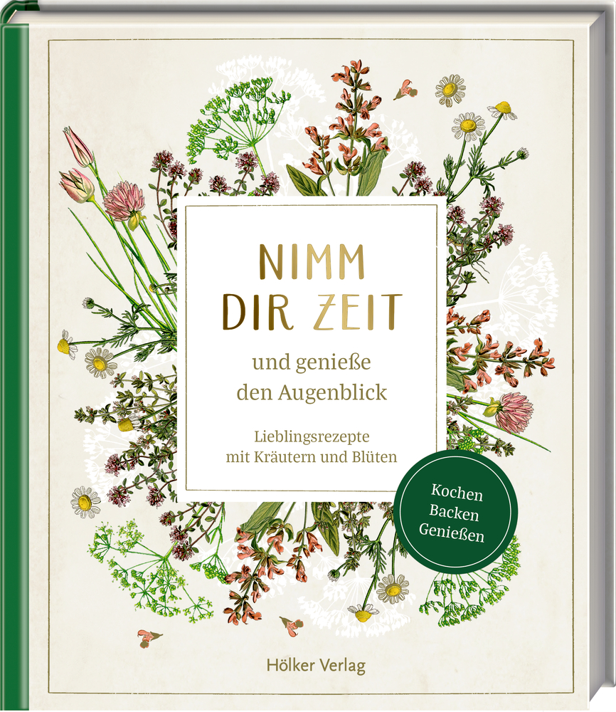 Nimm dir Zeit und genieße den Augenblick - Lieblingsrezepte mit Kräutern und Blüten (Sammlung Augustina)